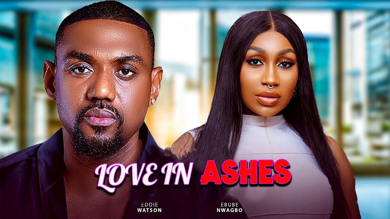 LOVE IN ASHES 2026 Full Movies - Eddie Watson Ebube Nwagbo Nigerian Movies 2026 Latest Full Movies