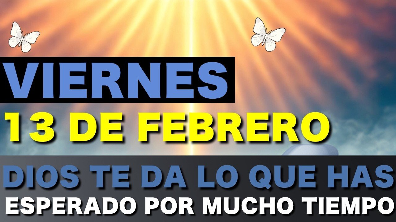 VIERNES 13 DE FEBRERO - DIOS TE DA LO QUE HAS ESPERADO POR MUCHO TIEMPO - Oración Poderosa