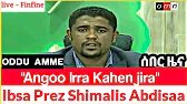 OMN: ODDU AMME || Ibsa PREZ Shimalis Abdisaa ''Angoo Irra Kahen Jira'' ~LIVE FINFINE ||ሰበር ዜና