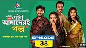 Eta Amaderi Golpo Episode 38 | This is our story Episode 38 | 38 episode eta amaderi golpo