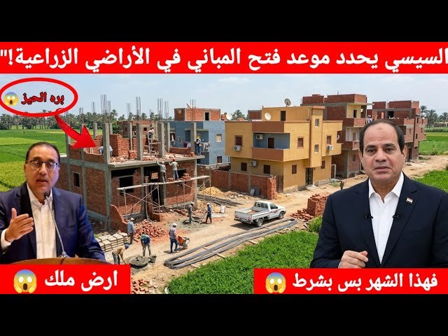السيسي يعلن البناء في الاراضي الزراعيه في هذا الموعد 2026