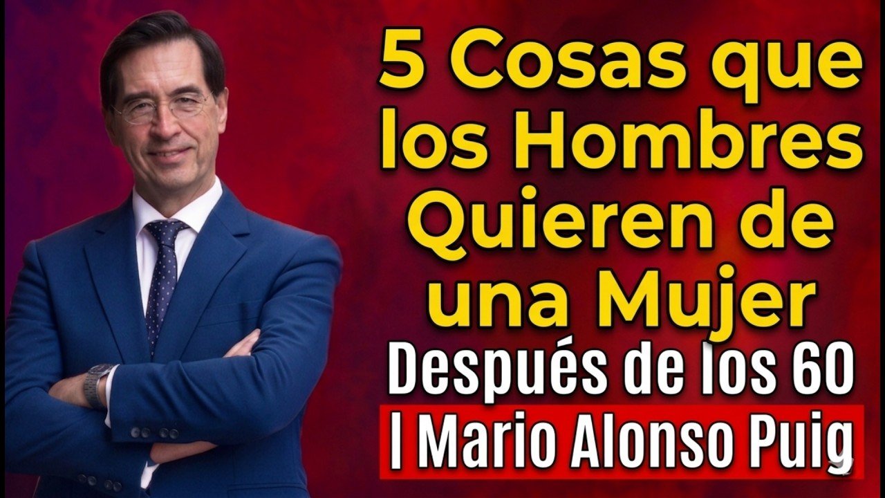 5 Cosas que los Hombres Quieren de una Mujer Después de los 60 | Mario Alonso Puig