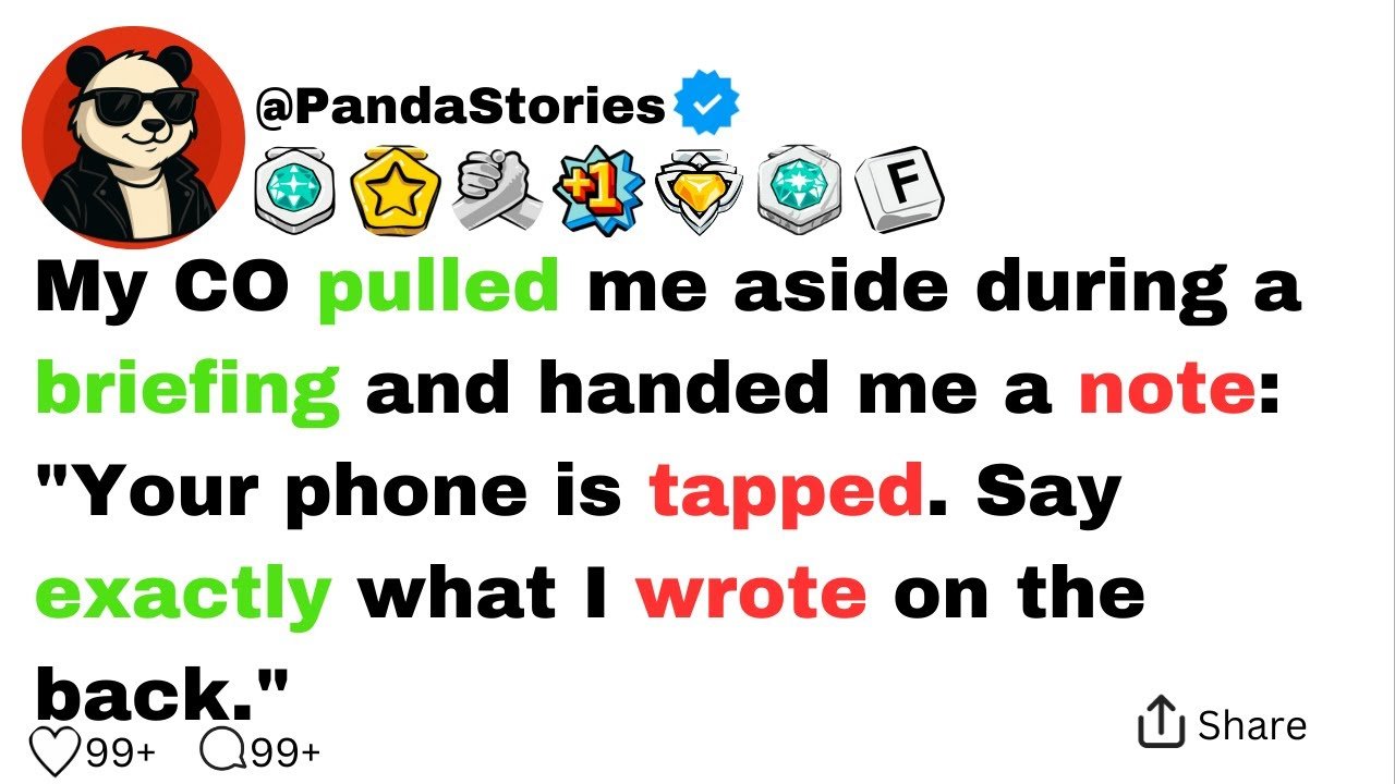 My CO pulled me aside during a briefing and handed me a note: "Your phone is tapped.