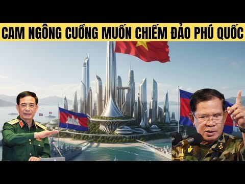 Căng! Campuchia ngông cuồng muốn chiếm đảo Phú Quốc của Việt Nam